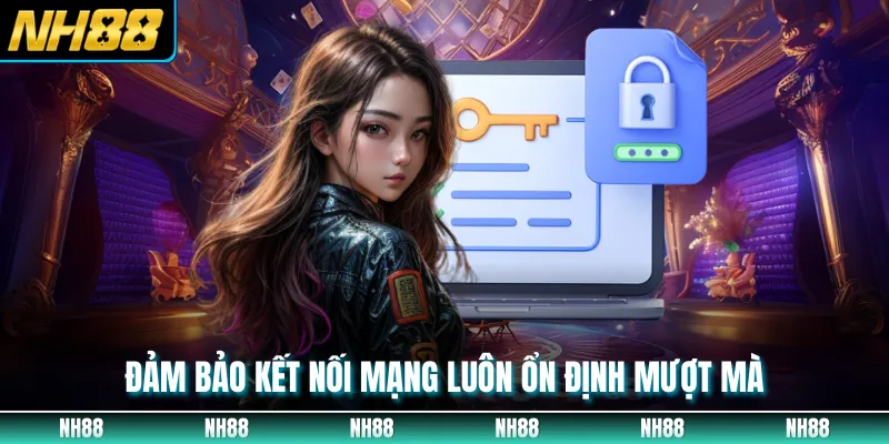 Đảm bảo kết nối mạng luôn ổn định mượt mà