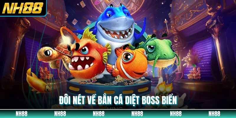 Đôi nét về bắn cá diệt boss biển