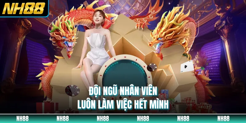 Đội ngũ nhân viên luôn làm việc hết mình