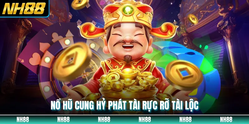 Nổ hũ cung hỷ phát tài rực rỡ tài lộc
